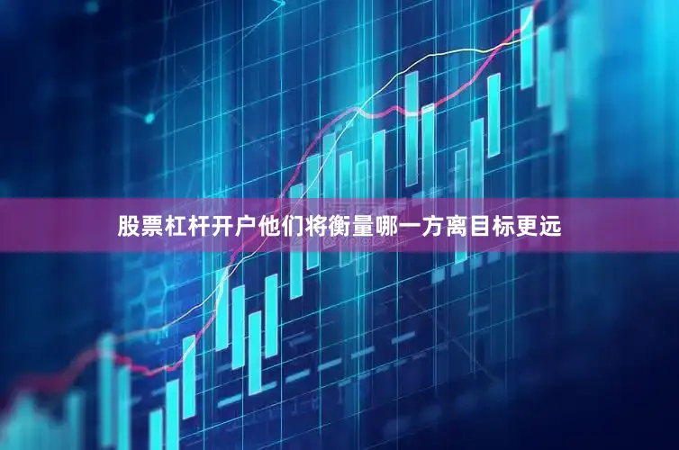 股票杠杆开户他们将衡量哪一方离目标更远
