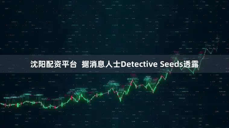沈阳配资平台  据消息人士Detective Seeds透露