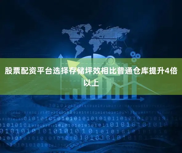股票配资平台选择存储坪效相比普通仓库提升4倍以上