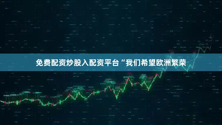 免费配资炒股入配资平台　　“我们希望欧洲繁荣