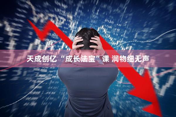 天成创亿 “成长法宝”课 润物细无声